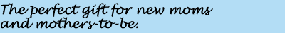 The perfect gift for new moms and mothers-to-be.